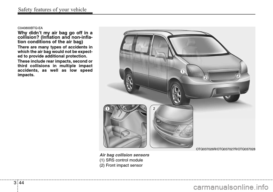Hyundai H-1 (Grand Starex) 2016  Owners Manual - RHD (UK, Australia) Safety features of your vehicle
44 3
C040800BTQ-EA
Why didn’t my air bag go off in a
collision? (Inflation and non-infla-
tion conditions of the air bag)
There are many types of accidents in
which t