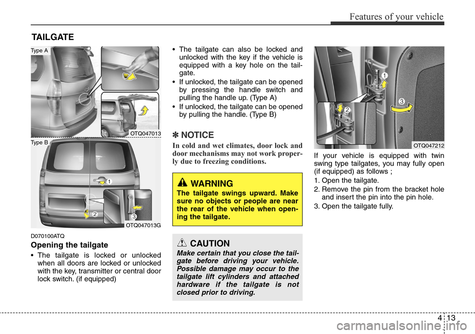 Hyundai H-1 (Grand Starex) 2016 Owners Manual - RHD (UK, Australia) 413
Features of your vehicle
D070100ATQ
Opening the tailgate
• The tailgate is locked or unlocked
when all doors are locked or unlocked
with the key, transmitter or central door
lock switch. (if equ Hyundai H-1 (Grand Starex) 2016 Owners Manual - RHD (UK, Australia) 413
Features of your vehicle
D070100ATQ
Opening the tailgate
• The tailgate is locked or unlocked
when all doors are locked or unlocked
with the key, transmitter or central door
lock switch. (if equ