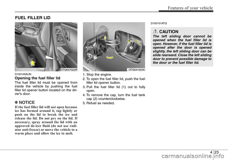 Hyundai H-1 (Grand Starex) 2016 Owners Manual - RHD (UK, Australia) 423
Features of your vehicle
D100100AUN
Opening the fuel filler lid
The fuel filler lid must be opened from
inside the vehicle by pushing the fuel
filler lid opener button located on the dri-
ver’s Hyundai H-1 (Grand Starex) 2016 Owners Manual - RHD (UK, Australia) 423
Features of your vehicle
D100100AUN
Opening the fuel filler lid
The fuel filler lid must be opened from
inside the vehicle by pushing the fuel
filler lid opener button located on the dri-
ver’s