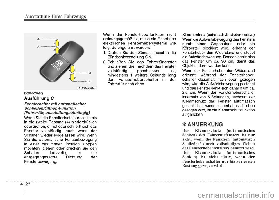 Hyundai H-1 (Grand Starex) 2016 Betriebsanleitung (in German) Ausstattung Ihres Fahrzeugs
26 4
D080103ATQ
Ausführung C
Fensterheber mit automatischer
Schließen/Öffnen-Funktion
(Fahrertür, ausstattungsabhängig)
Wenn Sie die Schaltertaste kurzzeitig bis
in di Hyundai H-1 (Grand Starex) 2016 Betriebsanleitung (in German) Ausstattung Ihres Fahrzeugs
26 4
D080103ATQ
Ausführung C
Fensterheber mit automatischer
Schließen/Öffnen-Funktion
(Fahrertür, ausstattungsabhängig)
Wenn Sie die Schaltertaste kurzzeitig bis
in di