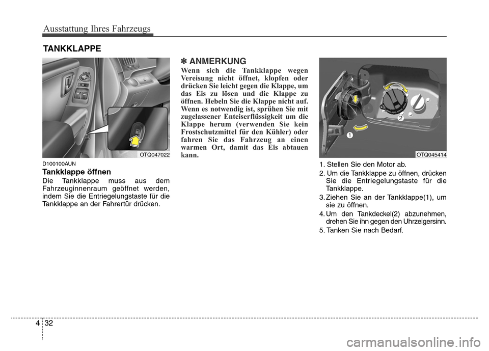 Hyundai H-1 (Grand Starex) 2016  Betriebsanleitung (in German) Ausstattung Ihres Fahrzeugs
32 4
D100100AUN
Tankklappe öffnen
Die Tankklappe muss aus dem
Fahrzeuginnenraum geöffnet werden,
indem Sie die Entriegelungstaste für die
Tankklappe an der Fahrertür dr