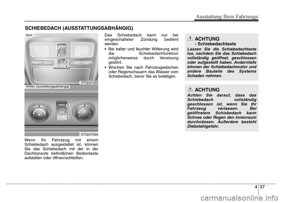 Hyundai H-1 (Grand Starex) 2016 Betriebsanleitung (in German) 437
Ausstattung Ihres Fahrzeugs
Wenn Ihr Fahrzeug mit einem
Schiebedach ausgestattet ist, können
Sie das Schiebedach mit der in der
Dachkonsole befindlichen Bedientaste
aufstellen oder öffnen/schlie Hyundai H-1 (Grand Starex) 2016 Betriebsanleitung (in German) 437
Ausstattung Ihres Fahrzeugs
Wenn Ihr Fahrzeug mit einem
Schiebedach ausgestattet ist, können
Sie das Schiebedach mit der in der
Dachkonsole befindlichen Bedientaste
aufstellen oder öffnen/schlie