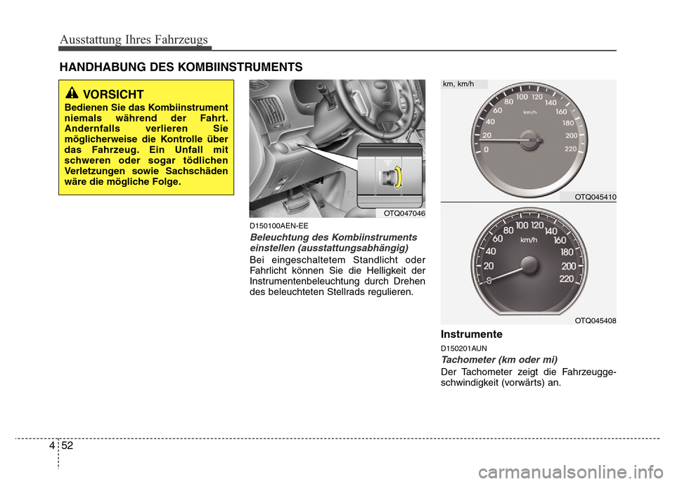Hyundai H-1 (Grand Starex) 2016  Betriebsanleitung (in German) Ausstattung Ihres Fahrzeugs
52 4
HANDHABUNG DES KOMBIINSTRUMENTS
D150100AEN-EE
Beleuchtung des Kombiinstruments
einstellen (ausstattungsabhängig)
Bei eingeschaltetem Standlicht oder
Fahrlicht können