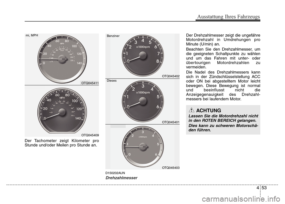 Hyundai H-1 (Grand Starex) 2016  Betriebsanleitung (in German) 453
Ausstattung Ihres Fahrzeugs
Der Tachometer zeigt Kilometer pro
Stunde und/oder Meilen pro Stunde an.
D150202AUN
Drehzahlmesser
Der Drehzahlmesser zeigt die ungefähre
Motordrehzahl in Umdrehungen 