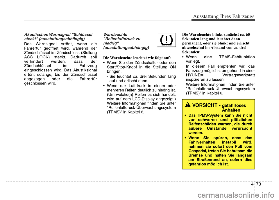 Hyundai H-1 (Grand Starex) 2016 Betriebsanleitung (in German) 473
Ausstattung Ihres Fahrzeugs
Akustisches Warnsignal "Schlüssel
steckt" (ausstattungsabhängig)
Das Warnsignal ertönt, wenn die
Fahrertür geöffnet wird, während der
Zündschlüssel im Zündsch Hyundai H-1 (Grand Starex) 2016 Betriebsanleitung (in German) 473
Ausstattung Ihres Fahrzeugs
Akustisches Warnsignal "Schlüssel
steckt" (ausstattungsabhängig)
Das Warnsignal ertönt, wenn die
Fahrertür geöffnet wird, während der
Zündschlüssel im Zündsch