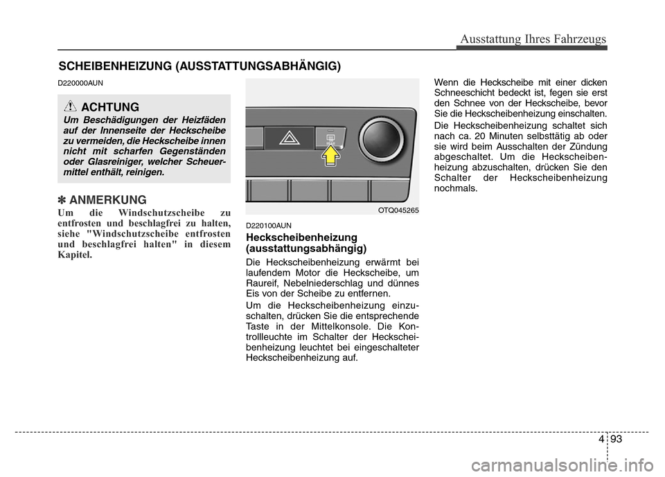 Hyundai H-1 (Grand Starex) 2016 Betriebsanleitung (in German) 493
Ausstattung Ihres Fahrzeugs
SCHEIBENHEIZUNG (AUSSTATTUNGSABHÄNGIG)
D220000AUN
✽ANMERKUNG
Um die Windschutzscheibe zu
entfrosten und beschlagfrei zu halten,
siehe "Windschutzscheibe entfrosten
u Hyundai H-1 (Grand Starex) 2016 Betriebsanleitung (in German) 493
Ausstattung Ihres Fahrzeugs
SCHEIBENHEIZUNG (AUSSTATTUNGSABHÄNGIG)
D220000AUN
✽ANMERKUNG
Um die Windschutzscheibe zu
entfrosten und beschlagfrei zu halten,
siehe "Windschutzscheibe entfrosten
u