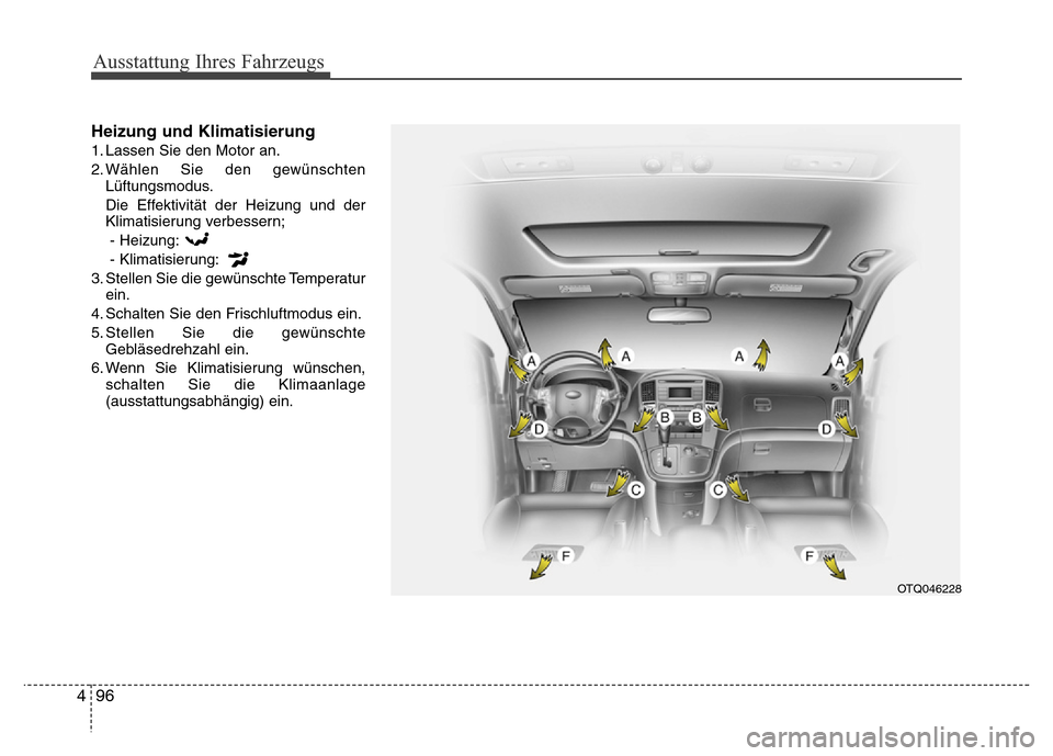 Hyundai H-1 (Grand Starex) 2016  Betriebsanleitung (in German) Ausstattung Ihres Fahrzeugs
96 4
Heizung und Klimatisierung
1. Lassen Sie den Motor an.
2. Wählen Sie den gewünschten
Lüftungsmodus.
Die Effektivität der Heizung und der
Klimatisierung verbessern;