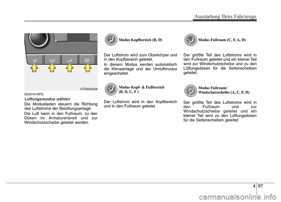 Hyundai H-1 (Grand Starex) 2016  Betriebsanleitung (in German) 497
Ausstattung Ihres Fahrzeugs
D230101ATQ
Lüftungsmodus wählen
Die Modustasten steuern die Richtung
des Luftstroms der Belüftungsanlage.
Die Luft kann in den Fußraum, zu den
Düsen im Armaturenbr