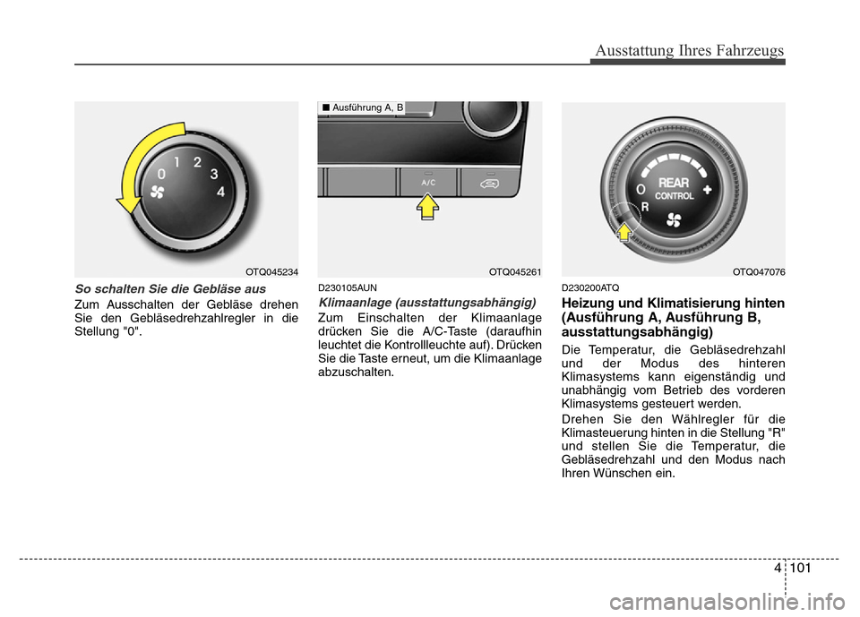 Hyundai H-1 (Grand Starex) 2016  Betriebsanleitung (in German) 4 101
Ausstattung Ihres Fahrzeugs
So schalten Sie die Gebläse aus
Zum Ausschalten der Gebläse drehen
Sie den Gebläsedrehzahlregler in die
Stellung "0".
D230105AUN
Klimaanlage (ausstattungsabhängig