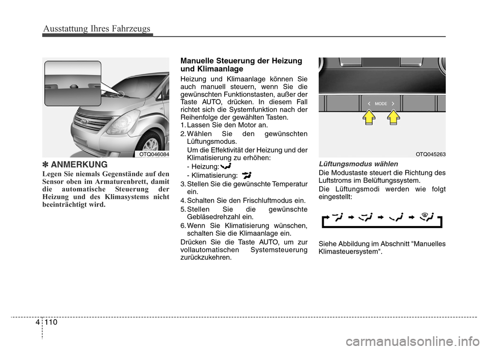 Hyundai H-1 (Grand Starex) 2016 Betriebsanleitung (in German) Ausstattung Ihres Fahrzeugs
110 4
✽ANMERKUNG
Legen Sie niemals Gegenstände auf den
Sensor oben im Armaturenbrett, damit
die automatische Steuerung der
Heizung und des Klimasystems nicht
beeinträch Hyundai H-1 (Grand Starex) 2016 Betriebsanleitung (in German) Ausstattung Ihres Fahrzeugs
110 4
✽ANMERKUNG
Legen Sie niemals Gegenstände auf den
Sensor oben im Armaturenbrett, damit
die automatische Steuerung der
Heizung und des Klimasystems nicht
beeinträch