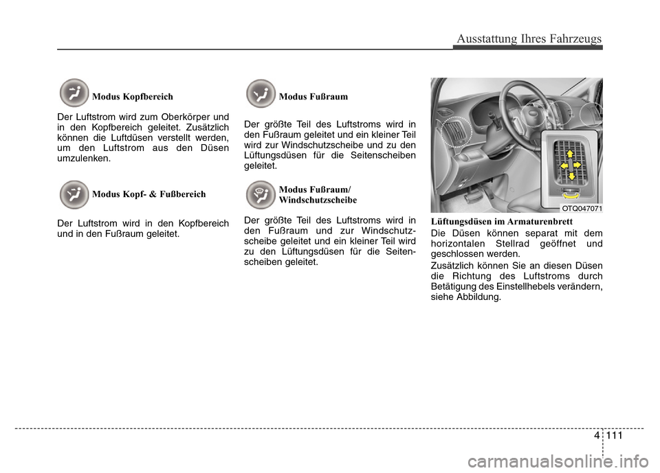 Hyundai H-1 (Grand Starex) 2016  Betriebsanleitung (in German) 4 111
Ausstattung Ihres Fahrzeugs
Modus Kopfbereich
Der Luftstrom wird zum Oberkörper und
in den Kopfbereich geleitet. Zusätzlich
können die Luftdüsen verstellt werden,
um den Luftstrom aus den D