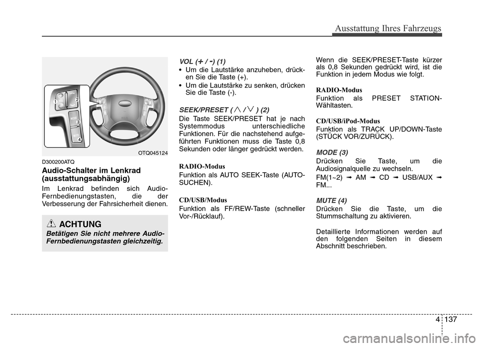 Hyundai H-1 (Grand Starex) 2016 Betriebsanleitung (in German) 4137
D300200ATQ
Audio-Schalter im Lenkrad
(ausstattungsabhängig)
Im Lenkrad befinden sich Audio-
Fernbedienungstasten, die der
Verbesserung der Fahrsicherheit dienen.
VOL (+/ -) (1)
• Um die Lautst Hyundai H-1 (Grand Starex) 2016 Betriebsanleitung (in German) 4137
D300200ATQ
Audio-Schalter im Lenkrad
(ausstattungsabhängig)
Im Lenkrad befinden sich Audio-
Fernbedienungstasten, die der
Verbesserung der Fahrsicherheit dienen.
VOL (+/ -) (1)
• Um die Lautst