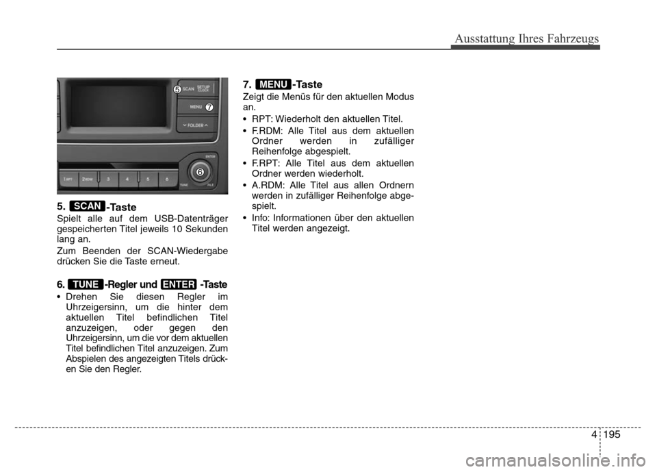 Hyundai H-1 (Grand Starex) 2016  Betriebsanleitung (in German) 4195
Ausstattung Ihres Fahrzeugs
5.
-Taste
Spielt alle auf dem USB-Datenträger
gespeicherten Titel jeweils 10 Sekunden
lang an.
Zum Beenden der SCAN-Wiedergabe
drücken Sie die Taste erneut.
6. -Regl