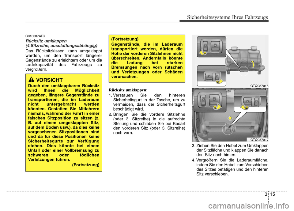 Hyundai H-1 (Grand Starex) 2016 Betriebsanleitung (in German) 315
Sicherheitssysteme Ihres Fahrzeugs
C010307ATQ
Rücksitz umklappen
(4.Sitzreihe, ausstattungsabhängig)
Das Rücksitzkissen kann umgeklappt
werden, um den Transport längerer
Gegenstände zu erleic Hyundai H-1 (Grand Starex) 2016 Betriebsanleitung (in German) 315
Sicherheitssysteme Ihres Fahrzeugs
C010307ATQ
Rücksitz umklappen
(4.Sitzreihe, ausstattungsabhängig)
Das Rücksitzkissen kann umgeklappt
werden, um den Transport längerer
Gegenstände zu erleic