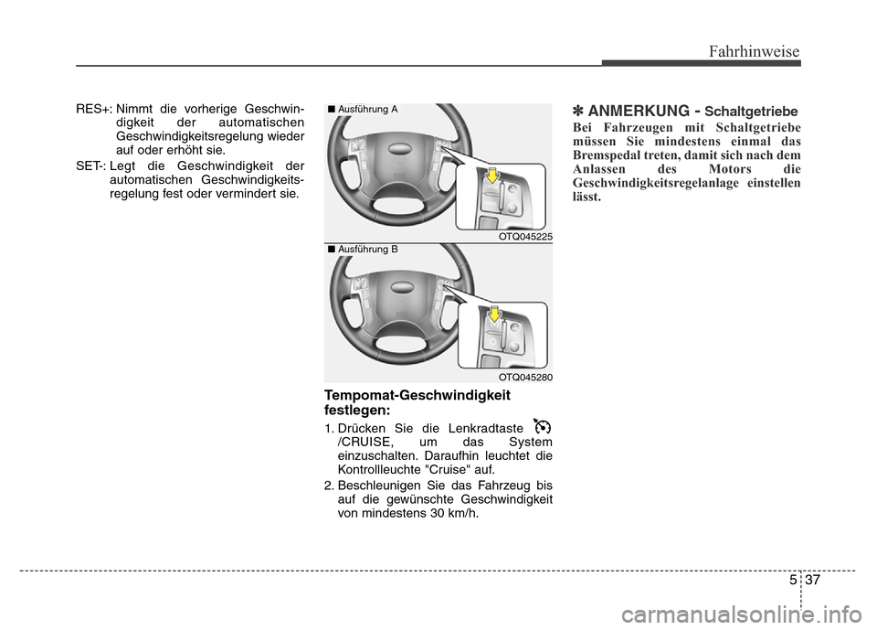 Hyundai H-1 (Grand Starex) 2016  Betriebsanleitung (in German) 537
Fahrhinweise
RES+: Nimmt die vorherige Geschwin-
digkeit der automatischen
Geschwindigkeitsregelung wieder
auf oder erhöht sie.
SET-: Legt die Geschwindigkeit der
automatischen Geschwindigkeits-
