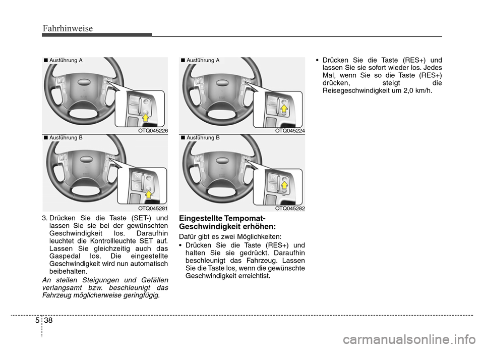 Hyundai H-1 (Grand Starex) 2016  Betriebsanleitung (in German) Fahrhinweise
38 5
3. Drücken Sie die Taste (SET-) und
lassen Sie sie bei der gewünschten
Geschwindigkeit los. Daraufhin
leuchtet die Kontrollleuchte SET auf.
Lassen Sie gleichzeitig auch das
Gaspeda