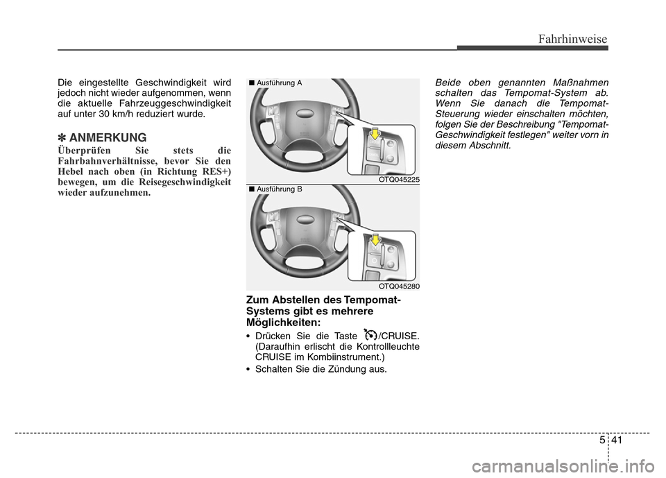Hyundai H-1 (Grand Starex) 2016  Betriebsanleitung (in German) 541
Fahrhinweise
Die eingestellte Geschwindigkeit wird
jedoch nicht wieder aufgenommen, wenn
die aktuelle Fahrzeuggeschwindigkeit
auf unter 30 km/h reduziert wurde.
✽ANMERKUNG
Überprüfen Sie stets