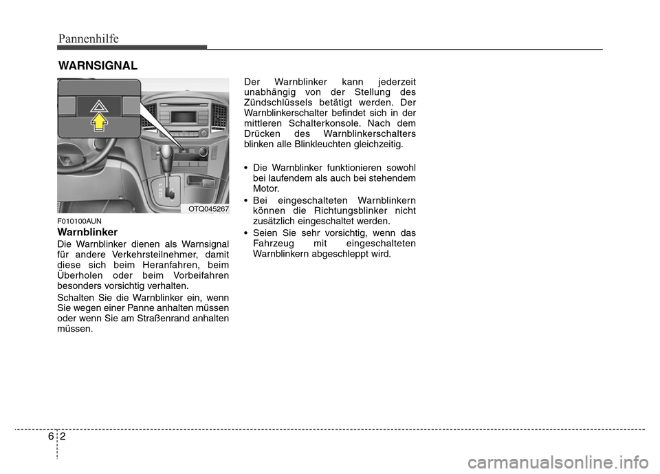 Hyundai H-1 (Grand Starex) 2016  Betriebsanleitung (in German) Pannenhilfe
2 6
WARNSIGNAL
F010100AUN
Warnblinker
Die Warnblinker dienen als Warnsignal
für andere Verkehrsteilnehmer, damit
diese sich beim Heranfahren, beim
Überholen oder beim Vorbeifahren
besond