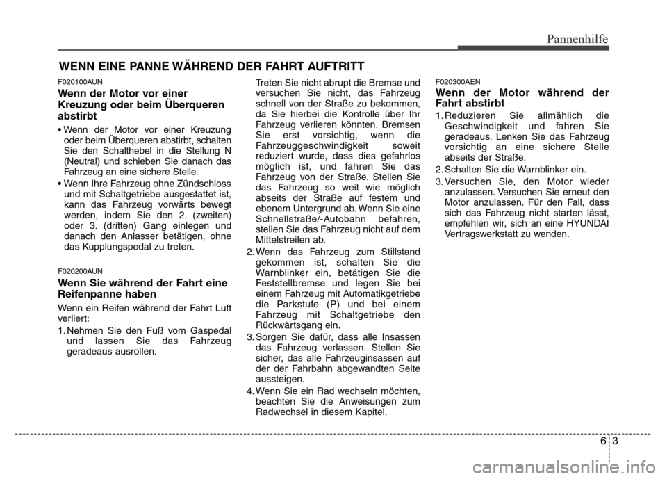 Hyundai H-1 (Grand Starex) 2016 Betriebsanleitung (in German) 63
Pannenhilfe
WENN EINE PANNE WÄHREND DER FAHRT AUFTRITT
F020100AUN
Wenn der Motor vor einer
Kreuzung oder beim Überqueren
abstirbt
• Wenn der Motor vor einer Kreuzung
oder beim Überqueren absti Hyundai H-1 (Grand Starex) 2016 Betriebsanleitung (in German) 63
Pannenhilfe
WENN EINE PANNE WÄHREND DER FAHRT AUFTRITT
F020100AUN
Wenn der Motor vor einer
Kreuzung oder beim Überqueren
abstirbt
• Wenn der Motor vor einer Kreuzung
oder beim Überqueren absti