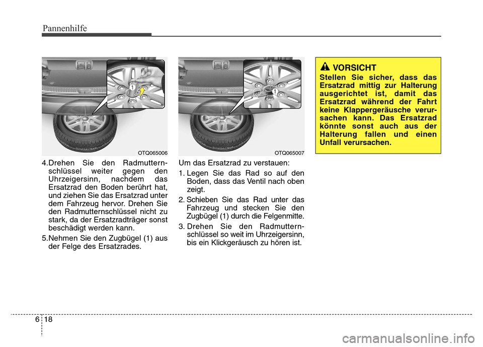 Hyundai H-1 (Grand Starex) 2016  Betriebsanleitung (in German) Pannenhilfe
18 6
4.Drehen Sie den Radmuttern-
schlüssel weiter gegen den
Uhrzeigersinn, nachdem das
Ersatzrad den Boden berührt hat,
und ziehen Sie das Ersatzrad unter
dem Fahrzeug hervor. Drehen Si
