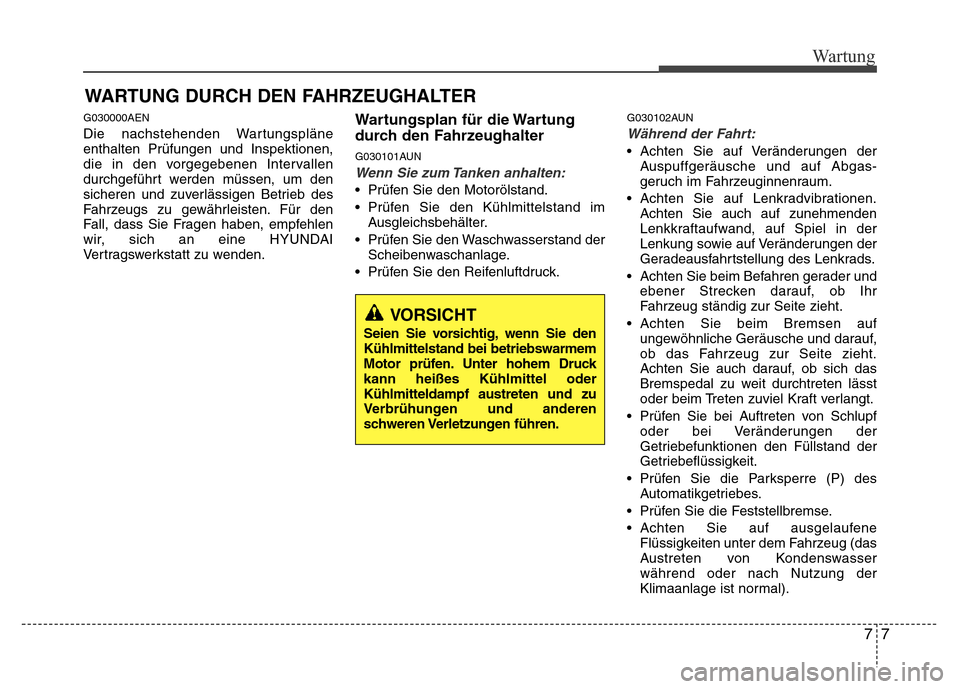 Hyundai H-1 (Grand Starex) 2016 Betriebsanleitung (in German) 77
Wartung
WARTUNG DURCH DEN FAHRZEUGHALTER
G030000AEN
Die nachstehenden Wartungspläne
enthalten Prüfungen und Inspektionen,
die in den vorgegebenen Intervallen
durchgeführt werden müssen, um den Hyundai H-1 (Grand Starex) 2016 Betriebsanleitung (in German) 77
Wartung
WARTUNG DURCH DEN FAHRZEUGHALTER
G030000AEN
Die nachstehenden Wartungspläne
enthalten Prüfungen und Inspektionen,
die in den vorgegebenen Intervallen
durchgeführt werden müssen, um den