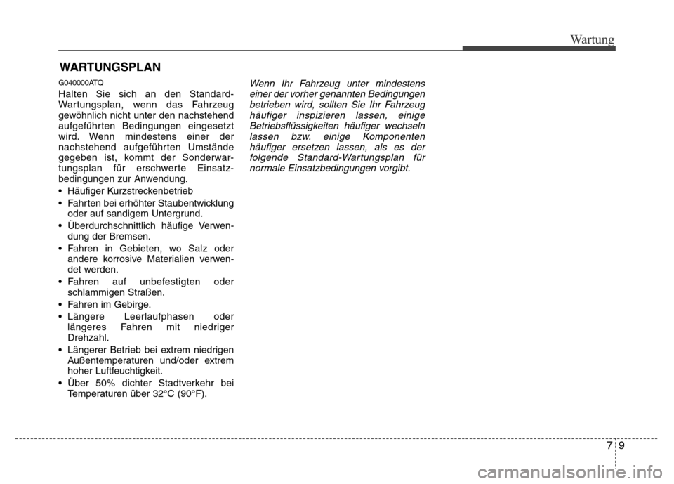 Hyundai H-1 (Grand Starex) 2016 Betriebsanleitung (in German) 79
Wartung
WARTUNGSPLAN
G040000ATQ
Halten Sie sich an den Standard-
Wartungsplan, wenn das Fahrzeug
gewöhnlich nicht unter den nachstehend
aufgeführten Bedingungen eingesetzt
wird. Wenn mindestens Hyundai H-1 (Grand Starex) 2016 Betriebsanleitung (in German) 79
Wartung
WARTUNGSPLAN
G040000ATQ
Halten Sie sich an den Standard-
Wartungsplan, wenn das Fahrzeug
gewöhnlich nicht unter den nachstehend
aufgeführten Bedingungen eingesetzt
wird. Wenn mindestens