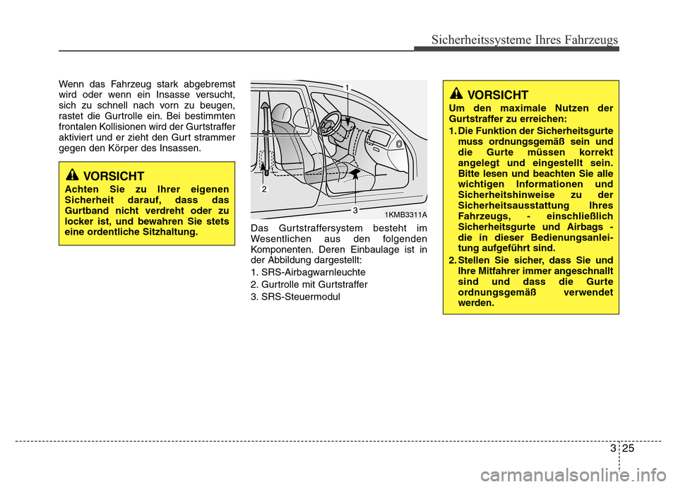 Hyundai H-1 (Grand Starex) 2016 Betriebsanleitung (in German) 325
Sicherheitssysteme Ihres Fahrzeugs
Wenn das Fahrzeug stark abgebremst
wird oder wenn ein Insasse versucht,
sich zu schnell nach vorn zu beugen,
rastet die Gurtrolle ein. Bei bestimmten
frontalen K Hyundai H-1 (Grand Starex) 2016 Betriebsanleitung (in German) 325
Sicherheitssysteme Ihres Fahrzeugs
Wenn das Fahrzeug stark abgebremst
wird oder wenn ein Insasse versucht,
sich zu schnell nach vorn zu beugen,
rastet die Gurtrolle ein. Bei bestimmten
frontalen K