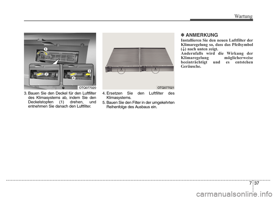 Hyundai H-1 (Grand Starex) 2016  Betriebsanleitung (in German) 737
Wartung
3. Bauen Sie den Deckel für den Luftfilter
des Klimasystems ab, indem Sie den
Deckelstopfen (1) drehen, und
entnehmen Sie danach den Luftfilter.4. Ersetzen Sie den Luftfilter des
Klimasys