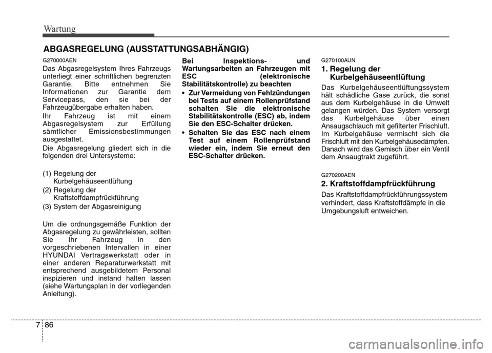 Hyundai H-1 (Grand Starex) 2016 Betriebsanleitung (in German) Wartung
86 7
ABGASREGELUNG (AUSSTATTUNGSABHÄNGIG)
G270000AEN
Das Abgasregelsystem Ihres Fahrzeugs
unterliegt einer schriftlichen begrenzten
Garantie. Bitte entnehmen Sie
Informationen zur Garantie de Hyundai H-1 (Grand Starex) 2016 Betriebsanleitung (in German) Wartung
86 7
ABGASREGELUNG (AUSSTATTUNGSABHÄNGIG)
G270000AEN
Das Abgasregelsystem Ihres Fahrzeugs
unterliegt einer schriftlichen begrenzten
Garantie. Bitte entnehmen Sie
Informationen zur Garantie de
