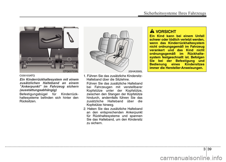 Hyundai H-1 (Grand Starex) 2016 Betriebsanleitung (in German) 339
Sicherheitssysteme Ihres Fahrzeugs
C030103ATQ
Ein Kinderrückhaltesystem mit einem
zusätzlichen Halteband an einem
"Ankerpunkt" im Fahrzeug sichern
(ausstattungsabhängig)
Befestigungsbügel für Hyundai H-1 (Grand Starex) 2016 Betriebsanleitung (in German) 339
Sicherheitssysteme Ihres Fahrzeugs
C030103ATQ
Ein Kinderrückhaltesystem mit einem
zusätzlichen Halteband an einem
"Ankerpunkt" im Fahrzeug sichern
(ausstattungsabhängig)
Befestigungsbügel für