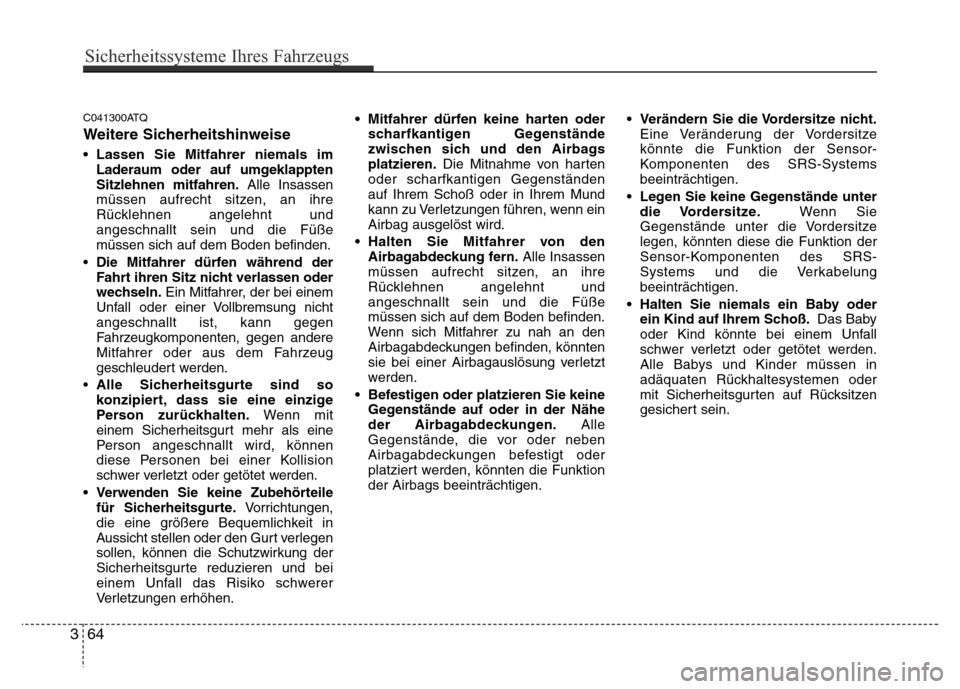 Hyundai H-1 (Grand Starex) 2016 Betriebsanleitung (in German) C041300ATQ
Weitere Sicherheitshinweise
• Lassen Sie Mitfahrer niemals im
Laderaum oder auf umgeklappten
Sitzlehnen mitfahren.Alle Insassen
müssen aufrecht sitzen, an ihre
Rücklehnen angelehnt und
Hyundai H-1 (Grand Starex) 2016 Betriebsanleitung (in German) C041300ATQ
Weitere Sicherheitshinweise
• Lassen Sie Mitfahrer niemals im
Laderaum oder auf umgeklappten
Sitzlehnen mitfahren.Alle Insassen
müssen aufrecht sitzen, an ihre
Rücklehnen angelehnt und