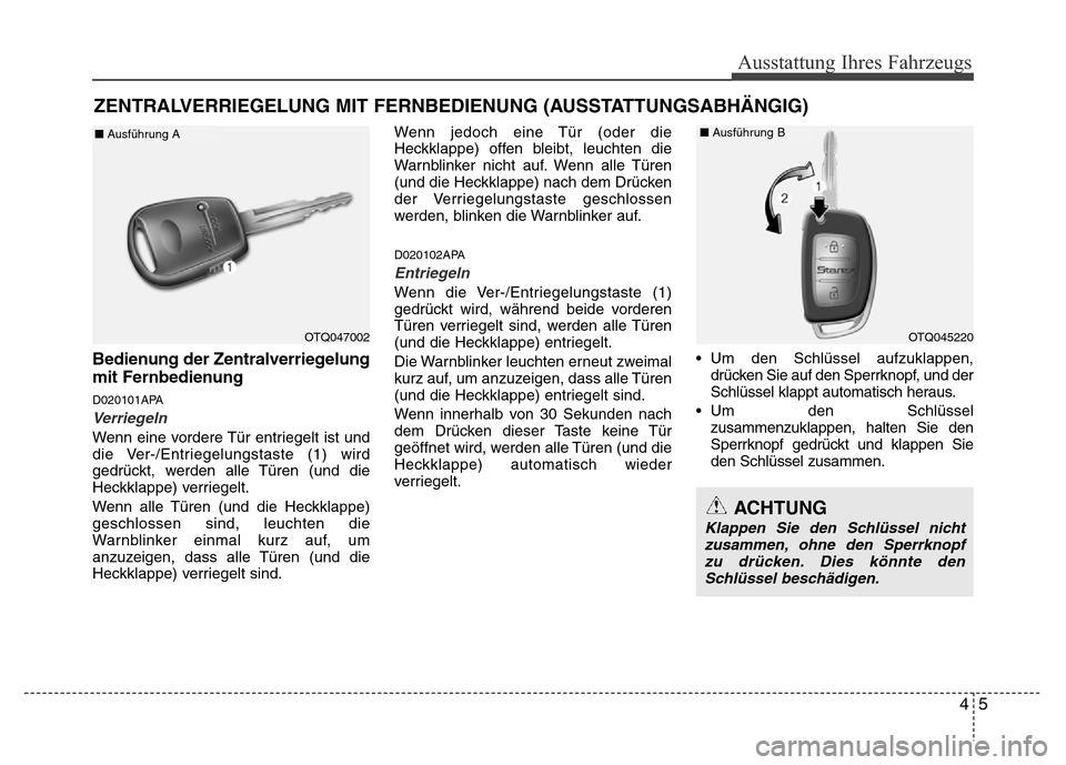 Hyundai H-1 (Grand Starex) 2016 Betriebsanleitung (in German) 45
Ausstattung Ihres Fahrzeugs
Bedienung der Zentralverriegelung
mit Fernbedienung
D020101APA
Verriegeln
Wenn eine vordere Tür entriegelt ist und
die Ver-/Entriegelungstaste (1) wird
gedrückt, werde Hyundai H-1 (Grand Starex) 2016 Betriebsanleitung (in German) 45
Ausstattung Ihres Fahrzeugs
Bedienung der Zentralverriegelung
mit Fernbedienung
D020101APA
Verriegeln
Wenn eine vordere Tür entriegelt ist und
die Ver-/Entriegelungstaste (1) wird
gedrückt, werde