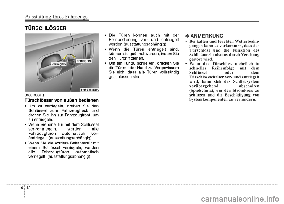 Hyundai H-1 (Grand Starex) 2016 Betriebsanleitung (in German) Ausstattung Ihres Fahrzeugs
12 4
D050100BTQ
Türschlösser von außen bedienen
• Um zu verriegeln, drehen Sie den
Schlüssel zum Fahrzeugheck und
drehen Sie ihn zur Fahrzeugfront, um
zu entriegeln.
Hyundai H-1 (Grand Starex) 2016 Betriebsanleitung (in German) Ausstattung Ihres Fahrzeugs
12 4
D050100BTQ
Türschlösser von außen bedienen
• Um zu verriegeln, drehen Sie den
Schlüssel zum Fahrzeugheck und
drehen Sie ihn zur Fahrzeugfront, um
zu entriegeln.
