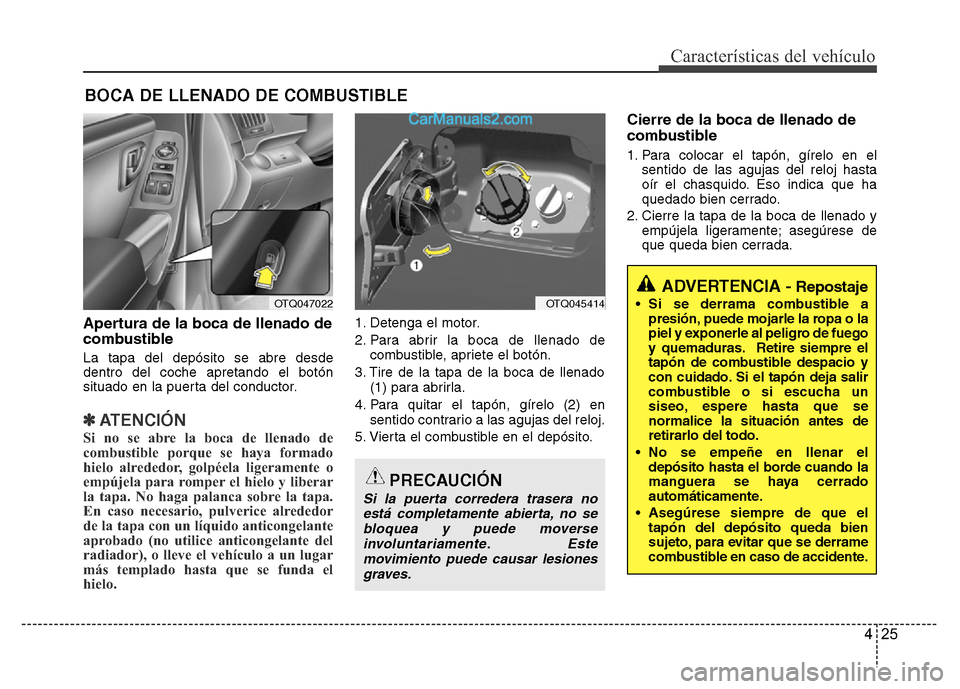 Hyundai H-1 (Grand Starex) 2016 Manual del propietario (in Spanish) 425
Características del vehículo
Apertura de la boca de llenado de
combustible
La tapa del depósito se abre desde
dentro del coche apretando el botón
situado en la puerta del conductor.
✽ATENCI Hyundai H-1 (Grand Starex) 2016 Manual del propietario (in Spanish) 425
Características del vehículo
Apertura de la boca de llenado de
combustible
La tapa del depósito se abre desde
dentro del coche apretando el botón
situado en la puerta del conductor.
✽ATENCI