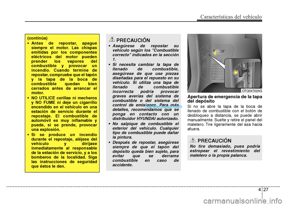 Hyundai H-1 (Grand Starex) 2016 Manual del propietario (in Spanish) 427
Características del vehículo
Apertura de emergencia de la tapa
del depósito
Si no se abre la tapa de la boca de
llenado de combustible con el botón de
desbloqueo a distancia, se puede abrir
ma Hyundai H-1 (Grand Starex) 2016 Manual del propietario (in Spanish) 427
Características del vehículo
Apertura de emergencia de la tapa
del depósito
Si no se abre la tapa de la boca de
llenado de combustible con el botón de
desbloqueo a distancia, se puede abrir
ma