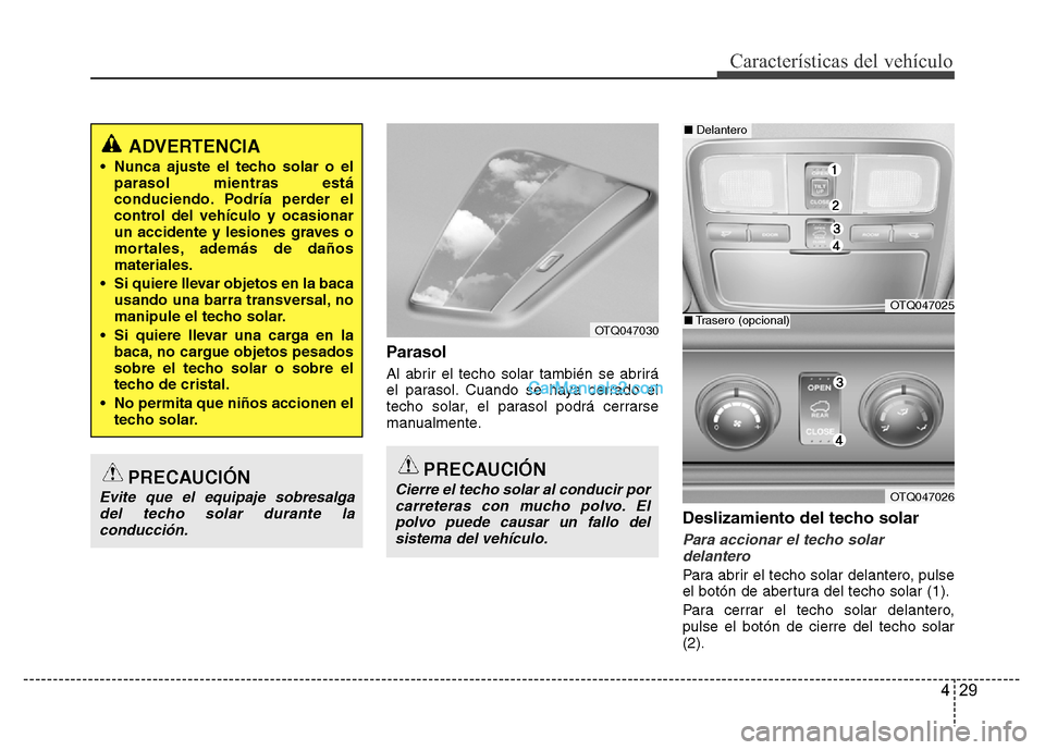 Hyundai H-1 (Grand Starex) 2016 Manual del propietario (in Spanish) 429
Características del vehículo
Parasol
Al abrir el techo solar también se abrirá
el parasol. Cuando se haya cerrado el
techo solar, el parasol podrá cerrarse
manualmente.
Deslizamiento del tech Hyundai H-1 (Grand Starex) 2016 Manual del propietario (in Spanish) 429
Características del vehículo
Parasol
Al abrir el techo solar también se abrirá
el parasol. Cuando se haya cerrado el
techo solar, el parasol podrá cerrarse
manualmente.
Deslizamiento del tech