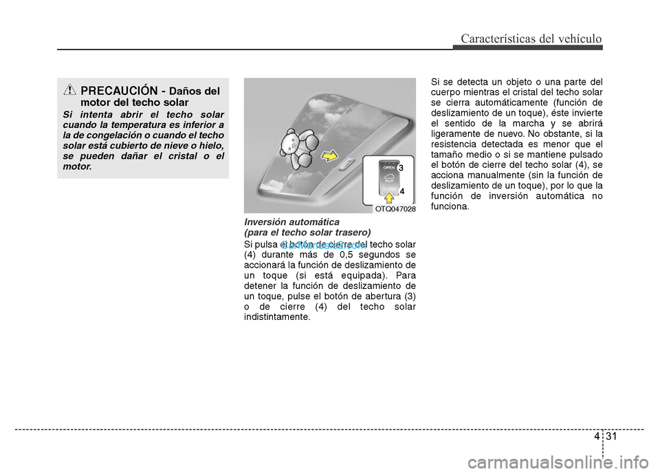 Hyundai H-1 (Grand Starex) 2016 Manual del propietario (in Spanish) 431
Características del vehículo
Inversión automática
(para el techo solar trasero)
Si pulsa el botón de cierre del techo solar
(4) durante más de 0,5 segundos se
accionará la función de desl Hyundai H-1 (Grand Starex) 2016 Manual del propietario (in Spanish) 431
Características del vehículo
Inversión automática
(para el techo solar trasero)
Si pulsa el botón de cierre del techo solar
(4) durante más de 0,5 segundos se
accionará la función de desl