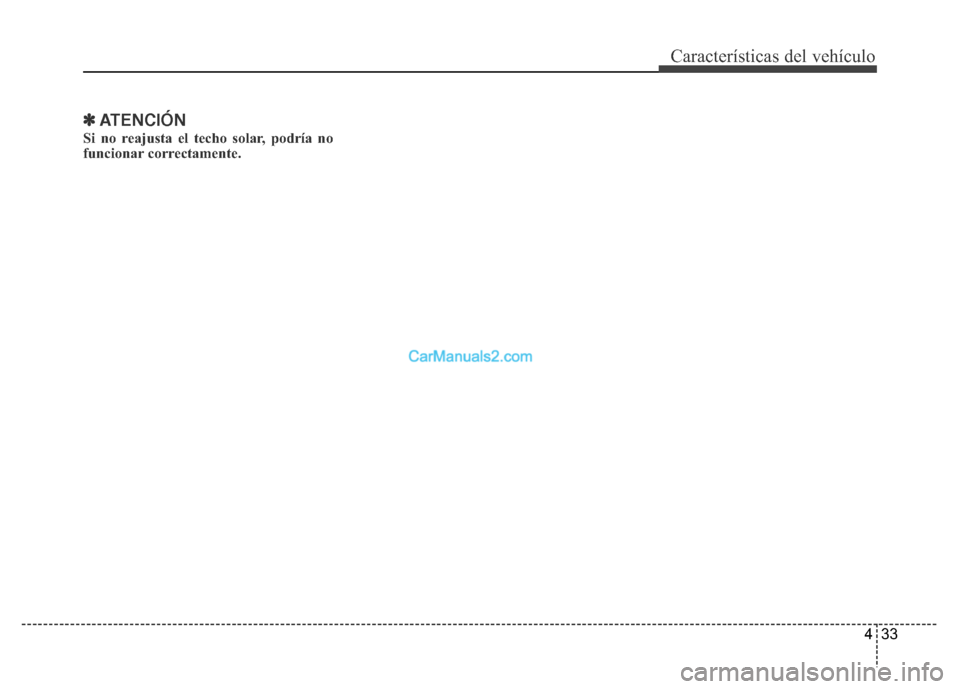 Hyundai H-1 (Grand Starex) 2016  Manual del propietario (in Spanish) 433
Características del vehículo
✽ATENCIÓN
Si no reajusta el techo solar, podría no
funcionar correctamente.  