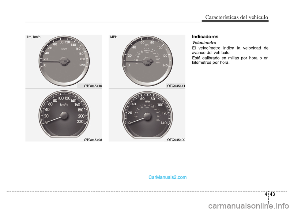 Hyundai H-1 (Grand Starex) 2016  Manual del propietario (in Spanish) 443
Características del vehículo
Indicadores
Velocímetro
El velocímetro indica la velocidad de
avance del vehículo.
Está calibrado en millas por hora o en
kilómetros por hora.
OTQ045410
OTQ0454