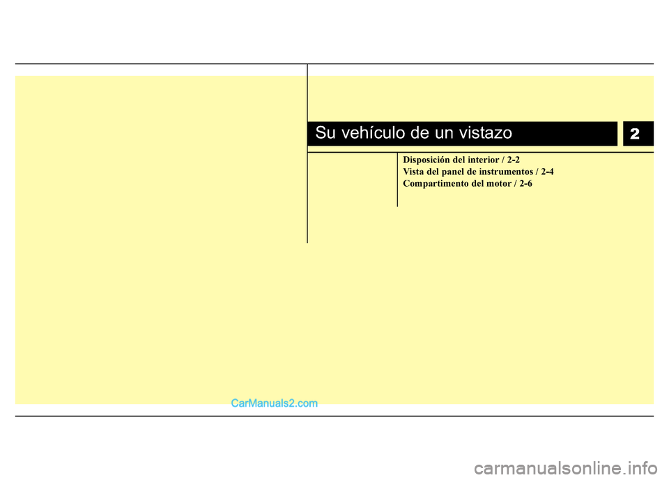 Hyundai H-1 (Grand Starex) 2016  Manual del propietario (in Spanish) 2
Disposición del interior / 2-2
Vista del panel de instrumentos / 2-4
Compartimento del motor / 2-6
Su vehículo de un vistazo  