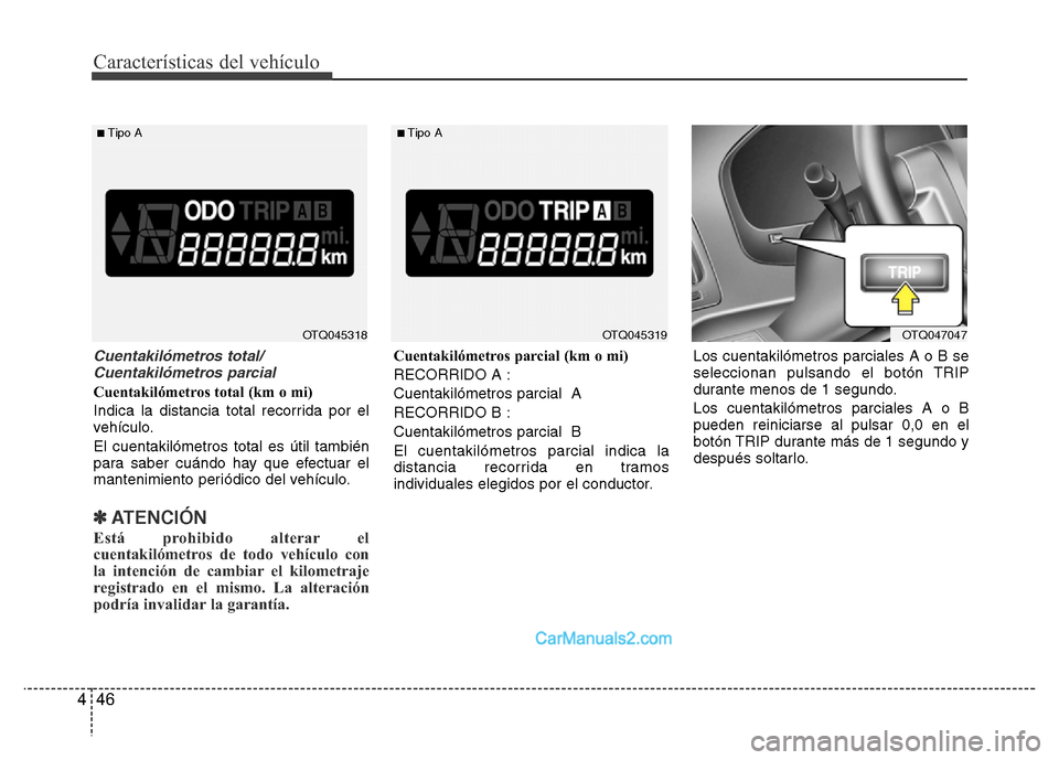 Hyundai H-1 (Grand Starex) 2016  Manual del propietario (in Spanish) Características del vehículo
46 4
Cuentakilómetros total/
Cuentakilómetros parcial 
Cuentakilómetros total (km o mi)
Indica la distancia total recorrida por el
vehículo.
El cuentakilómetros tot