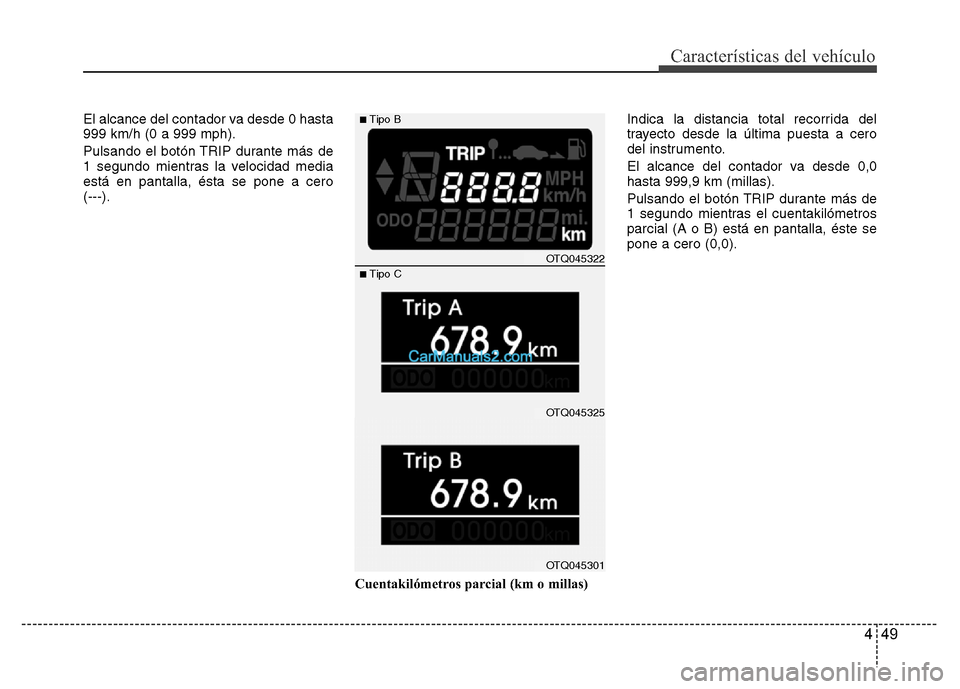 Hyundai H-1 (Grand Starex) 2016  Manual del propietario (in Spanish) 449
Características del vehículo
El alcance del contador va desde 0 hasta
999 km/h (0 a 999 mph).
Pulsando el botón TRIP durante más de
1 segundo mientras la velocidad media
está en pantalla, és