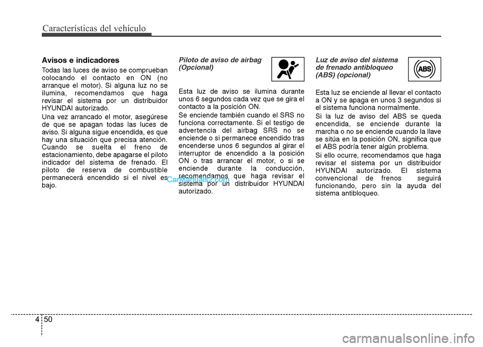 Hyundai H-1 (Grand Starex) 2016 Manual del propietario (in Spanish) Características del vehículo
50 4
Avisos e indicadores
Todas las luces de aviso se comprueban
colocando el contacto en ON (no
arranque el motor). Si alguna luz no se
ilumina, recomendamos que haga
r Hyundai H-1 (Grand Starex) 2016 Manual del propietario (in Spanish) Características del vehículo
50 4
Avisos e indicadores
Todas las luces de aviso se comprueban
colocando el contacto en ON (no
arranque el motor). Si alguna luz no se
ilumina, recomendamos que haga
r
