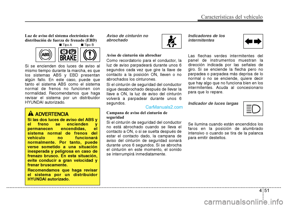 Hyundai H-1 (Grand Starex) 2016 Manual del propietario (in Spanish) 451
Características del vehículo
Luz de aviso del sistema electrónico de
distribución de fuerza de frenado (EBD)
Si se encienden dos luces de aviso al
mismo tiempo durante la marcha, es que
los si Hyundai H-1 (Grand Starex) 2016 Manual del propietario (in Spanish) 451
Características del vehículo
Luz de aviso del sistema electrónico de
distribución de fuerza de frenado (EBD)
Si se encienden dos luces de aviso al
mismo tiempo durante la marcha, es que
los si