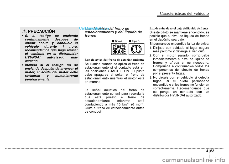Hyundai H-1 (Grand Starex) 2016 Manual del propietario (in Spanish) 453
Características del vehículo
Luz de aviso del freno de
estacionamiento y del líquido de
frenos
Luz de aviso del freno de estacionamiento
Se ilumina cuando se aplica el freno de
estacionamiento Hyundai H-1 (Grand Starex) 2016 Manual del propietario (in Spanish) 453
Características del vehículo
Luz de aviso del freno de
estacionamiento y del líquido de
frenos
Luz de aviso del freno de estacionamiento
Se ilumina cuando se aplica el freno de
estacionamiento