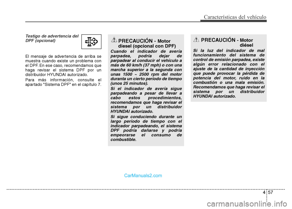 Hyundai H-1 (Grand Starex) 2016 Manual del propietario (in Spanish) 457
Características del vehículo
Testigo de advertencia del
DPF (opcional)
El mensaje de advertencia de arriba se
muestra cuando existe un problema con
el DPF. En ese caso, recomendamos que
haga rev Hyundai H-1 (Grand Starex) 2016 Manual del propietario (in Spanish) 457
Características del vehículo
Testigo de advertencia del
DPF (opcional)
El mensaje de advertencia de arriba se
muestra cuando existe un problema con
el DPF. En ese caso, recomendamos que
haga rev