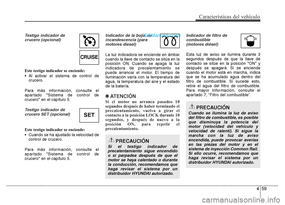 Hyundai H-1 (Grand Starex) 2016 Manual del propietario (in Spanish) 459
Características del vehículo
Testigo indicador de
crucero (opcional)
Este testigo indicador se enciende:
• Al activar el sistema de control de
crucero.
Para más información, consulte el
apar Hyundai H-1 (Grand Starex) 2016 Manual del propietario (in Spanish) 459
Características del vehículo
Testigo indicador de
crucero (opcional)
Este testigo indicador se enciende:
• Al activar el sistema de control de
crucero.
Para más información, consulte el
apar