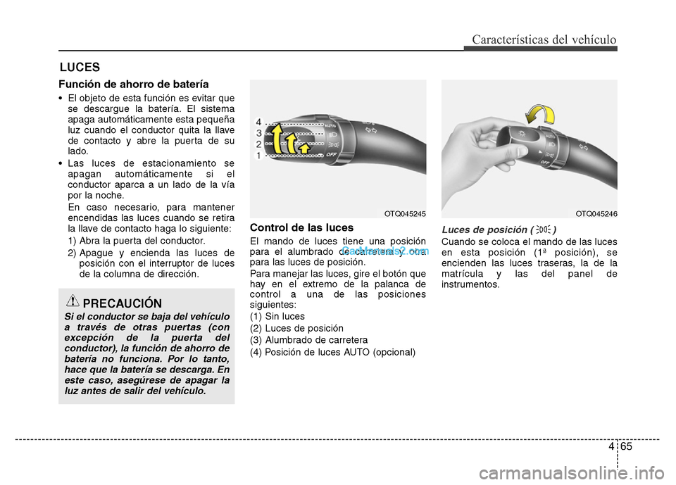 Hyundai H-1 (Grand Starex) 2016 Manual del propietario (in Spanish) 465
Características del vehículo
Función de ahorro de batería
• El objeto de esta función es evitar que
se descargue la batería. El sistema
apaga automáticamente esta pequeña
luz cuando el c Hyundai H-1 (Grand Starex) 2016 Manual del propietario (in Spanish) 465
Características del vehículo
Función de ahorro de batería
• El objeto de esta función es evitar que
se descargue la batería. El sistema
apaga automáticamente esta pequeña
luz cuando el c