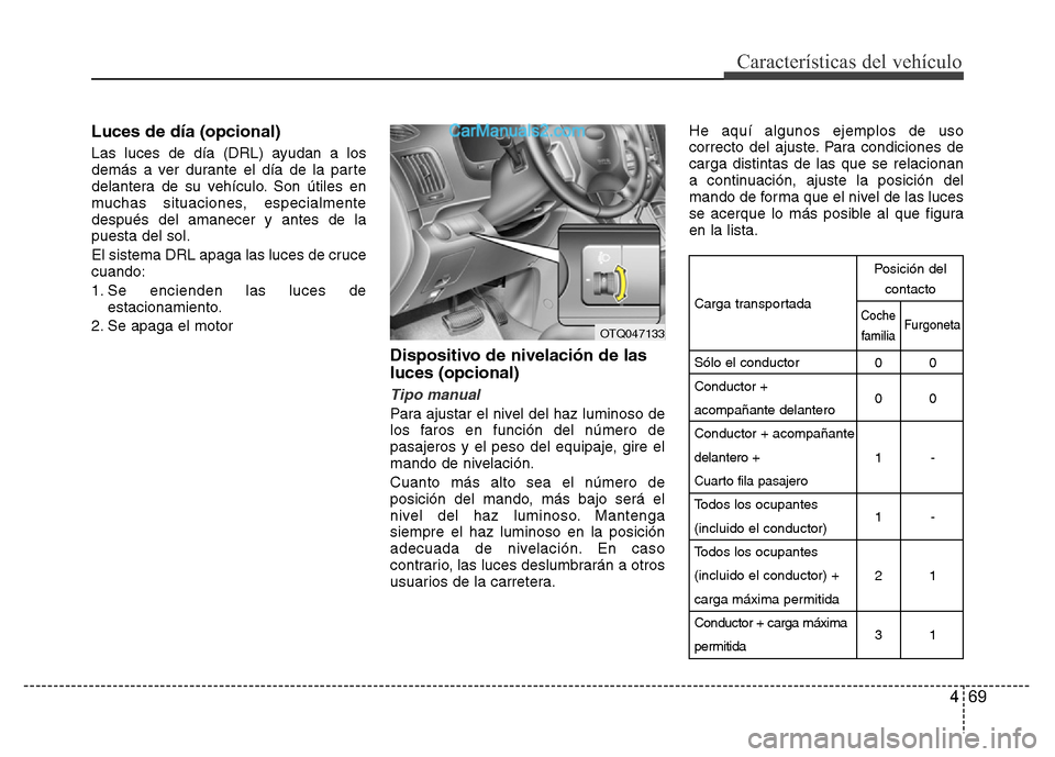 Hyundai H-1 (Grand Starex) 2016 Manual del propietario (in Spanish) 469
Características del vehículo
Luces de día (opcional)
Las luces de día (DRL) ayudan a los
demás a ver durante el día de la parte
delantera de su vehículo. Son útiles en
muchas situaciones, Hyundai H-1 (Grand Starex) 2016 Manual del propietario (in Spanish) 469
Características del vehículo
Luces de día (opcional)
Las luces de día (DRL) ayudan a los
demás a ver durante el día de la parte
delantera de su vehículo. Son útiles en
muchas situaciones,