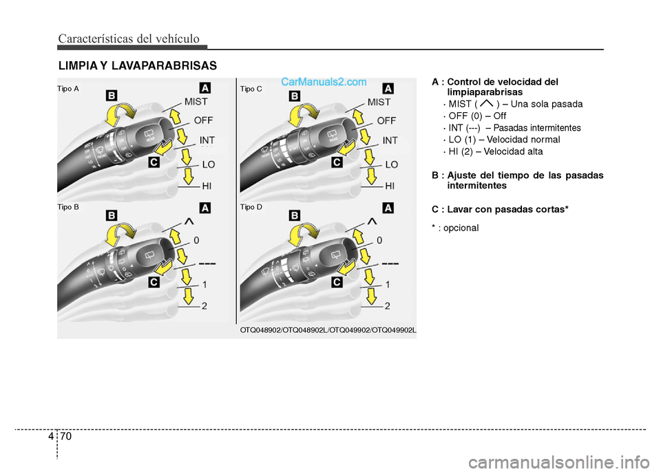 Hyundai H-1 (Grand Starex) 2016  Manual del propietario (in Spanish) Características del vehículo
70 4
A : Control de velocidad del
limpiaparabrisas
· MIST ( ) – Una sola pasada
· OFF (0) – Off
· 
INT (---)  – Pasadas intermitentes
· LO (1) – Velocidad no